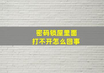 密码锁屋里面打不开怎么回事