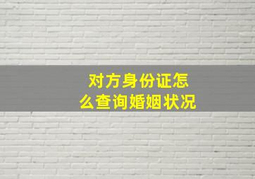 对方身份证怎么查询婚姻状况