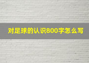 对足球的认识800字怎么写