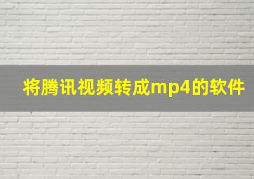 将腾讯视频转成mp4的软件