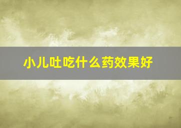 小儿吐吃什么药效果好