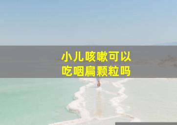 小儿咳嗽可以吃咽扁颗粒吗