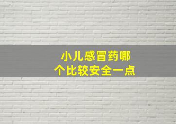 小儿感冒药哪个比较安全一点