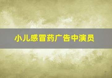 小儿感冒药广告中演员