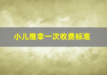 小儿推拿一次收费标准