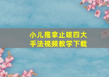 小儿推拿止咳四大手法视频教学下载