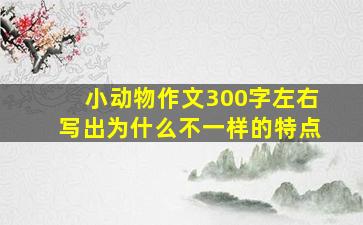 小动物作文300字左右写出为什么不一样的特点