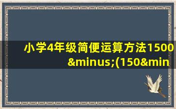 小学4年级简便运算方法1500−(150−40×3)