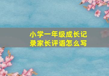 小学一年级成长记录家长评语怎么写