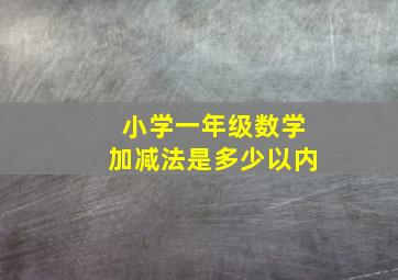 小学一年级数学加减法是多少以内