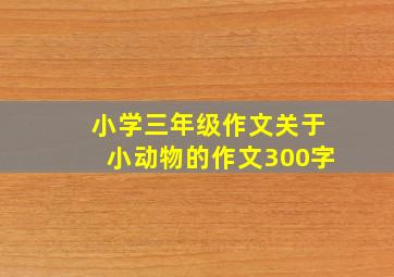 小学三年级作文关于小动物的作文300字