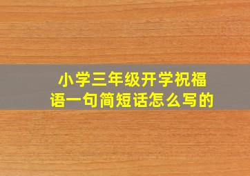 小学三年级开学祝福语一句简短话怎么写的