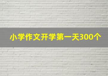 小学作文开学第一天300个