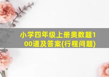 小学四年级上册奥数题100道及答案(行程问题)