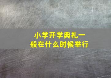 小学开学典礼一般在什么时候举行