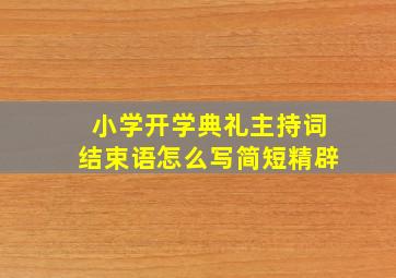 小学开学典礼主持词结束语怎么写简短精辟