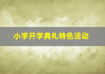 小学开学典礼特色活动