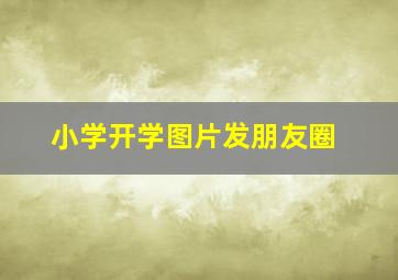 小学开学图片发朋友圈