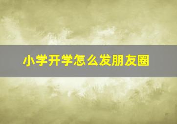 小学开学怎么发朋友圈