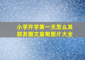 小学开学第一天怎么发朋友圈文案呢图片大全