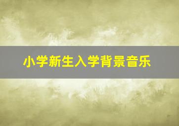 小学新生入学背景音乐