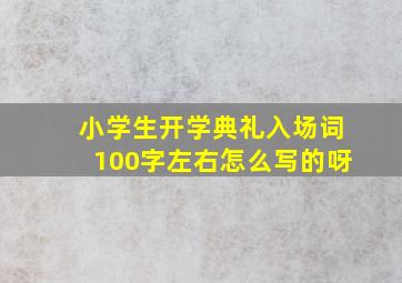 小学生开学典礼入场词100字左右怎么写的呀