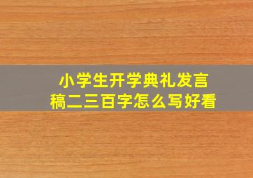 小学生开学典礼发言稿二三百字怎么写好看