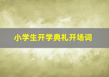 小学生开学典礼开场词