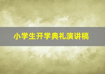 小学生开学典礼演讲稿