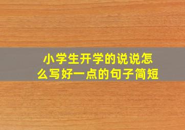 小学生开学的说说怎么写好一点的句子简短