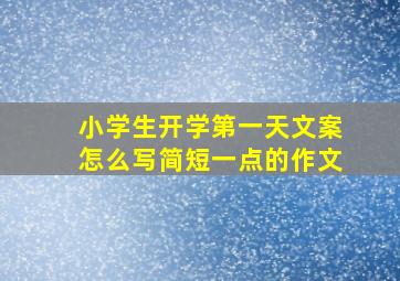 小学生开学第一天文案怎么写简短一点的作文