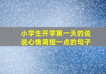 小学生开学第一天的说说心情简短一点的句子