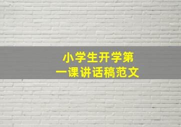 小学生开学第一课讲话稿范文