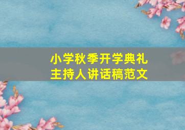 小学秋季开学典礼主持人讲话稿范文