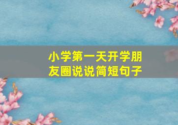 小学第一天开学朋友圈说说简短句子