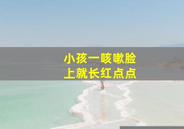 小孩一咳嗽脸上就长红点点