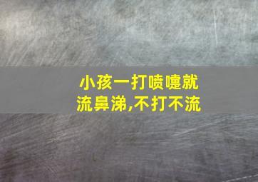 小孩一打喷嚏就流鼻涕,不打不流