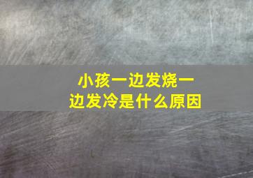 小孩一边发烧一边发冷是什么原因