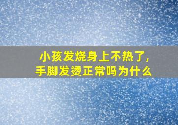 小孩发烧身上不热了,手脚发烫正常吗为什么