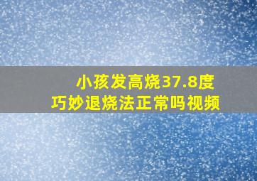 小孩发高烧37.8度巧妙退烧法正常吗视频