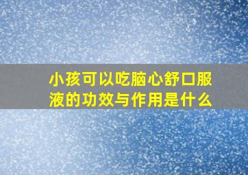 小孩可以吃脑心舒口服液的功效与作用是什么