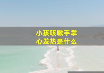 小孩咳嗽手掌心发热是什么