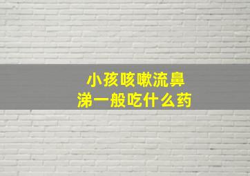 小孩咳嗽流鼻涕一般吃什么药