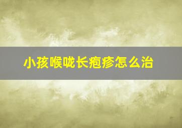 小孩喉咙长疱疹怎么治