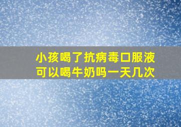 小孩喝了抗病毒口服液可以喝牛奶吗一天几次