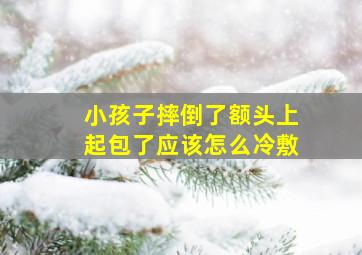 小孩子摔倒了额头上起包了应该怎么冷敷