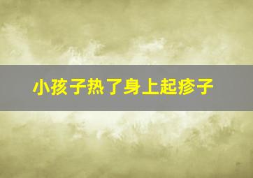 小孩子热了身上起疹子