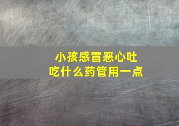 小孩感冒恶心吐吃什么药管用一点