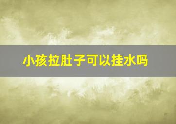 小孩拉肚子可以挂水吗