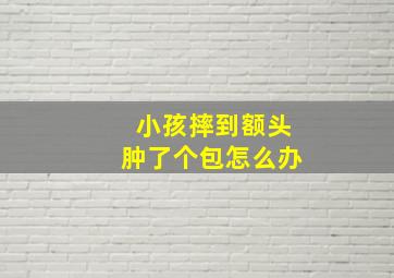 小孩摔到额头肿了个包怎么办